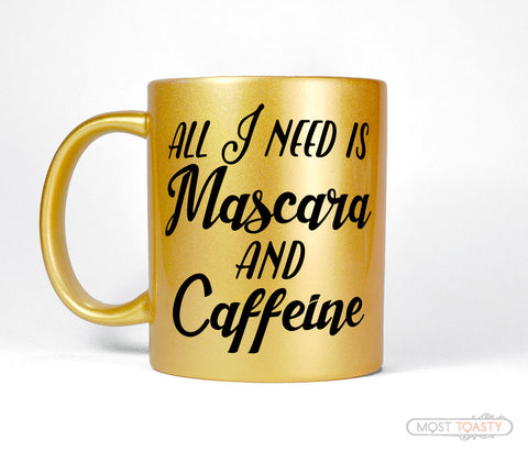 All I Need Is Mascara and Caffeine Womens Gold Makeup Coffee Mug