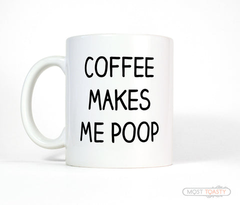 Coffee Makes Me Poop Funny Ceramic Coffee Mug