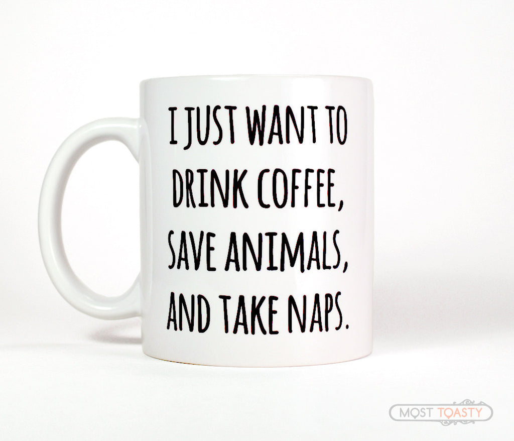 I Just Want To Drink Coffee, Save Animals and Take Naps Coffee Mug
