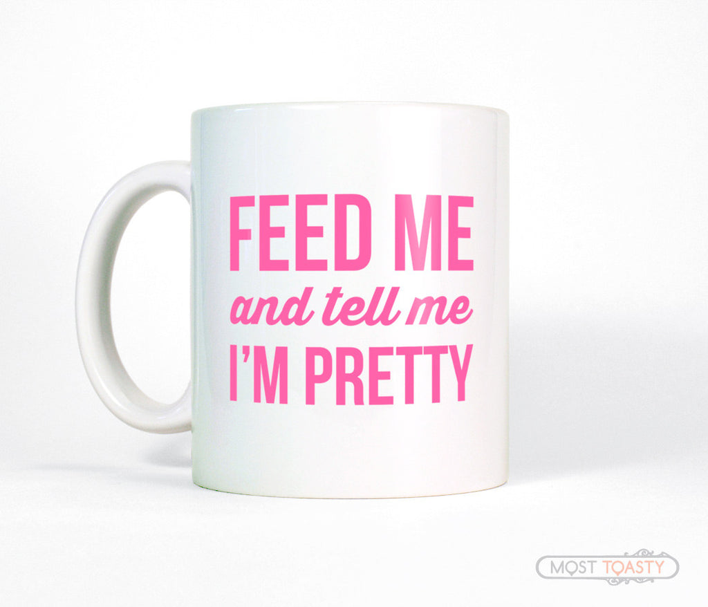 Feed Me and Tell Me I'm Pretty Women's Coffee Mug