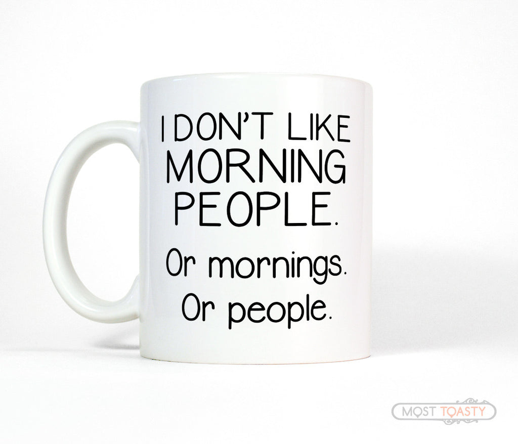 I Don't Like Morning People or Mornings or People Funny Coffee Mug
