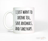 I Just Want To Drink Tea, Save Animals and Take Naps Ceramic Mug