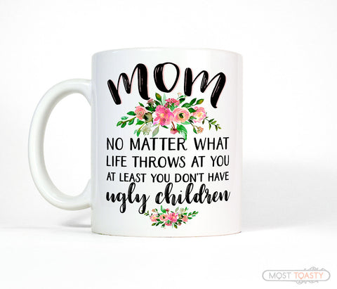 Funny Mother's Day Quote Mug, No Matter What Life Throws at You