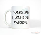 Thanks Dad I Turned Out Awesome Coffee Mug