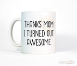 Thanks Mom I Turned Out Awesome Coffee Mug