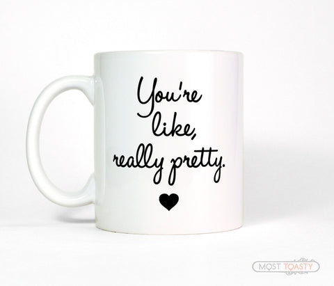 You're Like Really Pretty Ceramic Coffee Mug