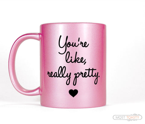You're Like Really Pretty Metallic Pink Coffee Mug